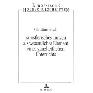 Künstlerisches Tanzen als wesentliches Element eines ganzheitlichen Unterrichts: Dargestellt in der
