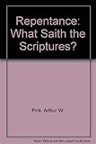 Repentance : what saith the Scriptures?