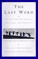 The Last Word: The New York Times Book of Obituaries and Farewells : A Celebration of Unusual Lives