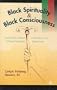 Black Spirituality and Black Consciousness: Soul Force, Culture and Freedom in the African-American Experience