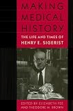 Making Medical History: The Life and Times of Henry E. Sigerist