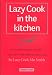 Lazy Cook in the Kitchen: Mouthwatering Recipes for the Time-pressured Cook (Lazy Cook)