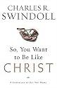 So, You Want To Be Like Christ?: Eight Essentials to Get You There
