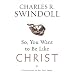 So, You Want To Be Like Christ?: Eight Essentials to Get You There