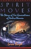 Spirit Moves: The Story of Six Generations of Native Women