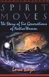 Spirit Moves: The Story of Six Generations of Native Women
