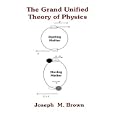 The Grand Unified Theory of Physics by Joseph M. Brown