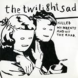 The Twilight Sad Killed My Parents and Hit the Road