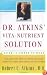 Dr. Atkins' Vita-Nutrient Solution : Nature's Answer to Drugs