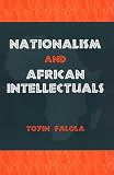 Nationalism and African Intellectuals (Rochester Studies in African History and the Diaspora)