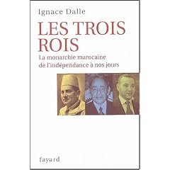 Les trois Rois : La monarchie marocaine, de l'ind�pendance � nos jours