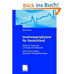 Insolvenzprophylaxe f�r Deutschland: Wege zur Sanierung von Staat und Wirtschaft - Vision eines zweiten deutschen Wirtschaftswunders