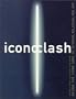 ICONOCLASH: Beyond the Image Wars in Science, Religion and Art