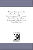 Memoirs of a murder man, by Arthur A. Carey, late deputy inspector in charge of the Homicide bureau, New York city Police department, in collaboration with Howard McLellan.