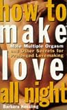 How to Make Love All Night: And Drive a Woman Wild! (And Drive a Woman Wild : Male Multiple Orgasm and Other Secrets for Prolonged Lovemaking)