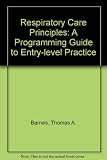 Respiratory care principles : a programmed guide to entry-level practice