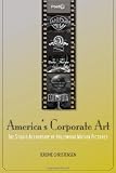 Americas Corporate Art: The Studio Authorship of Hollywood Motion Pictures (1929-2001) (Post*45)