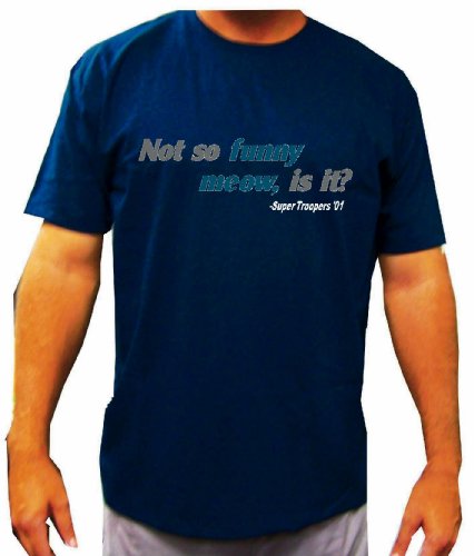 Super Troopers Not So Funny Meow, Is It? Mens Funny Movie Line T Shirt