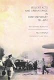 Violent Acts and Urban Space in Contemporary Tel Aviv: Revisioning Moments