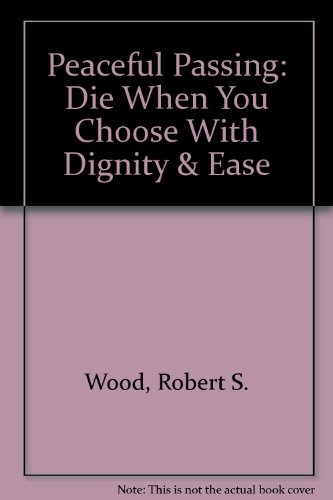 Peaceful Passing:  Die When You Choose With Dignity & Ease