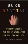 Born Digital: Understanding the First Generation of Digital Natives