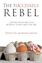 The Successful Rebel: Getting What You Want Without Losing Who You Are