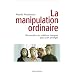 La Manipulation ordinaire: Reconna�tre les relations toxiques pour s'en prot�ger