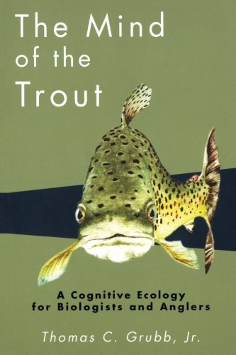 The Mind of the Trout: A Cognitive Ecology for Biologists and Anglers