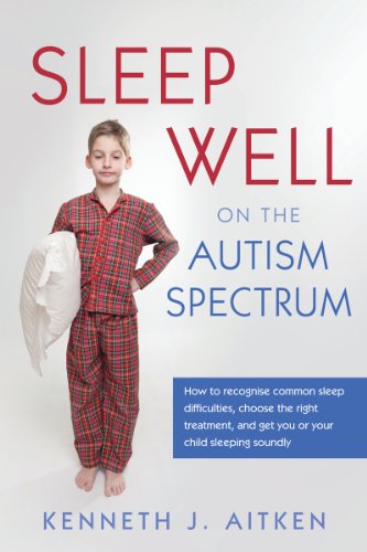 Sleep Well on the Autism Spectrum: How to recognise common sleep difficulties, choose the right treatment, and get you or your child sleeping soundly