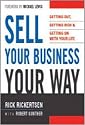 Sell Your Business Your Way: Getting Out, Getting Rich, and Getting on with Your Life