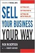 Sell Your Business Your Way: Getting Out, Getting Rich, and Getting on with Your Life
