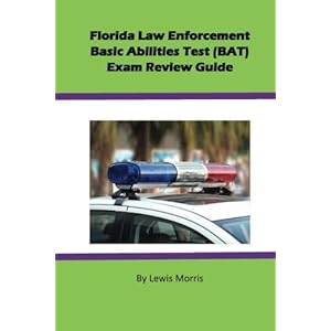 Florida Law Enforcement Basic Abilities Test (BAT) Exam Review Guide