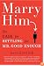 Marry Him: The Case for Settling for Mr. Good Enough