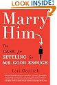 Marry Him: The Case for Settling for Mr. Good Enough