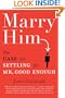 Marry Him: The Case for Settling for Mr. Good Enough