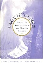 A More Perfect Union: Poems and Stories about the Modern Wedding A More Perfect Union: Poems and Stories about the Modern Wedding