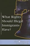 What Rights Should Illegal Immigrants Have? (At Issue Series)