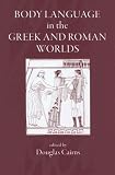 Body Language in the Greek And Roman Worlds 
