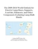 The 2009-2014 World Outlook for Electric Lamp Bases, Supports, Lead-Ins, Filaments, and Other Components Excluding Lamp Bulb Blanks