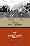 Theorizing the present : essays for Partha Chatterjee