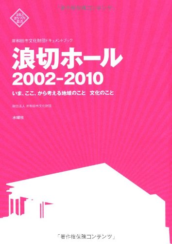 岸和田市文化財団ドキュメントブック 浪切ホール 2002-2010 いま、ここ、から考える地域のこと 文化のこと (文化とまちづくり叢書)のJPEG画像