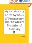 Mystic Masonry or the Symbols of Freemasonry and the Greater Mysteries of Antiquity
