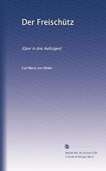 Der Freischütz: [Oper in drei Aufzügen] (German Edition)