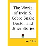 The Works of Irvin S. Cobb: Snake Doctor And Other Stories book cover