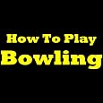 How To Play Bowling: Learn How To Bowl And Improve Your Bowling Technique! Bowling Rules, Bowling Tips And Bowling Techniques To Make You A Far Better Bowler!