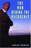 The Man Behind the Microchip : Robert Noyce and the Invention of Silicon Valley
