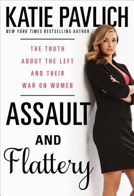 [(Assault and Flattery: The Truth about the Left and Their War on Women)] [Author: Katie Pavlich] published on (July, 2014)