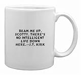 Beam me up, Scotty. There's no intelligent life down here.--J.T. Kirk Mug
