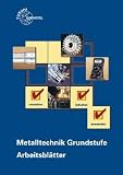 Produkt-Bild: Metalltechnik Grundstufe Arbeitsbl&auml;tter: Unterrichtsbegleitende, f&auml;cher&uuml;bergreifende Aufgaben