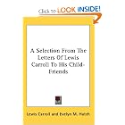 A Selection From The Letters Of Lewis Carroll To His Child-Friends by Lewis Carroll and Evelyn M. Hatch
